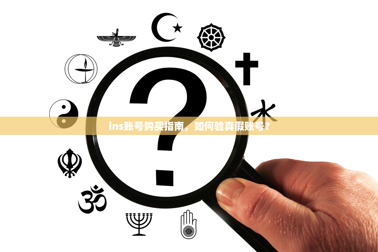 ins账号购买指南，如何验真假账号？