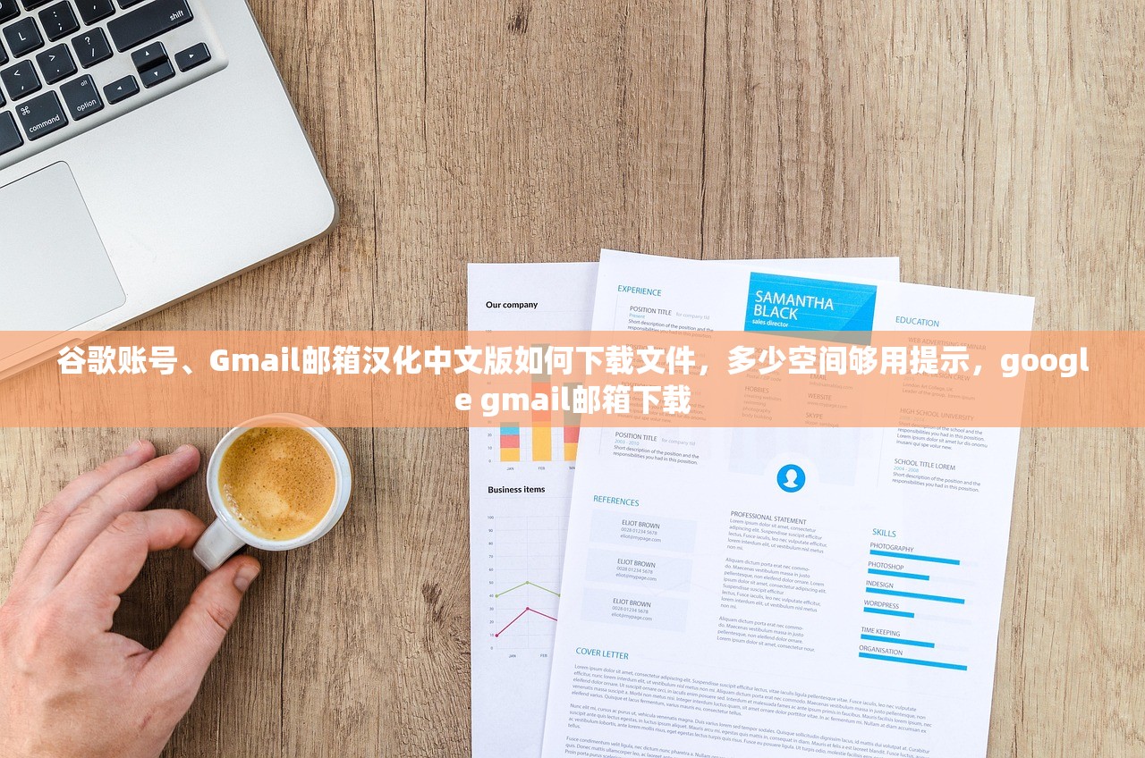 谷歌账号、Gmail邮箱汉化中文版如何下载文件，多少空间够用提示，google gmail邮箱下载