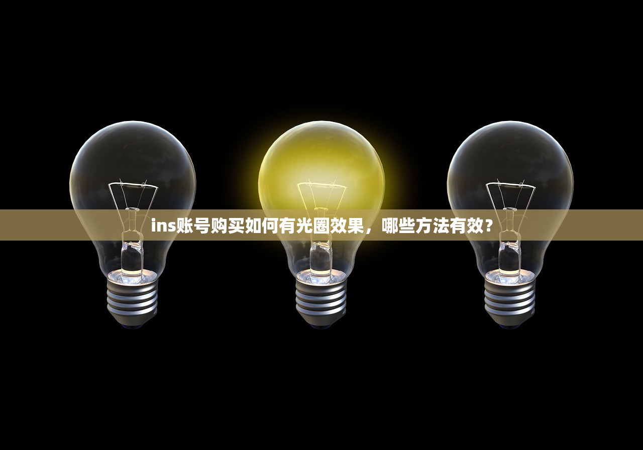 ins账号购买如何有光圈效果,哪些方法有效?