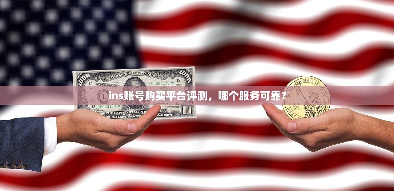 ins账号购买平台评测，哪个服务可靠？