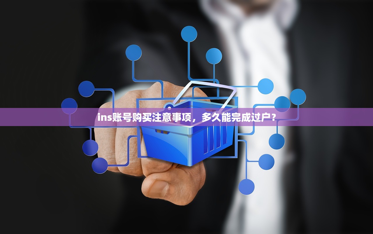 ins账号购买注意事项，多久能完成过户？