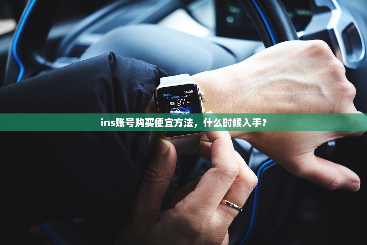 ins账号购买便宜方法,什么时候入手?