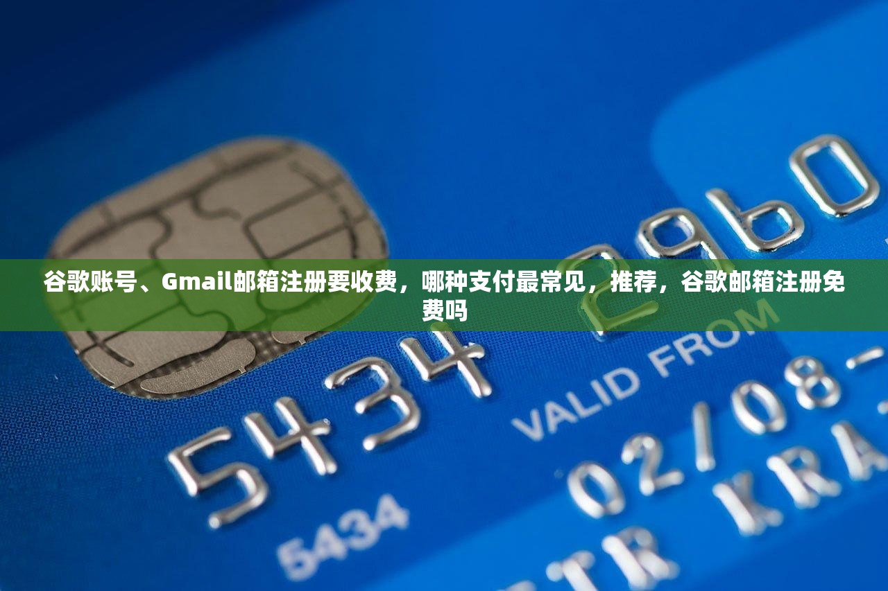 谷歌账号、Gmail邮箱注册要收费,哪种支付最常见,推荐,谷歌邮箱注册免费吗