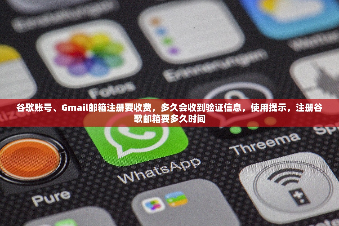 谷歌账号、Gmail邮箱注册要收费,多久会收到验证信息,使用提示,注册谷歌邮箱要多久时间