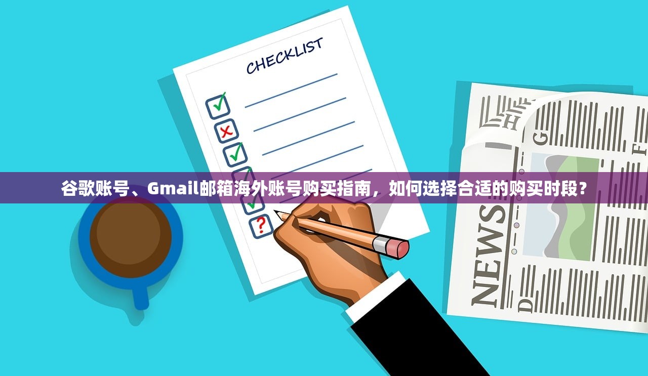 谷歌账号、Gmail邮箱海外账号购买指南,如何选择合适的购买时段?