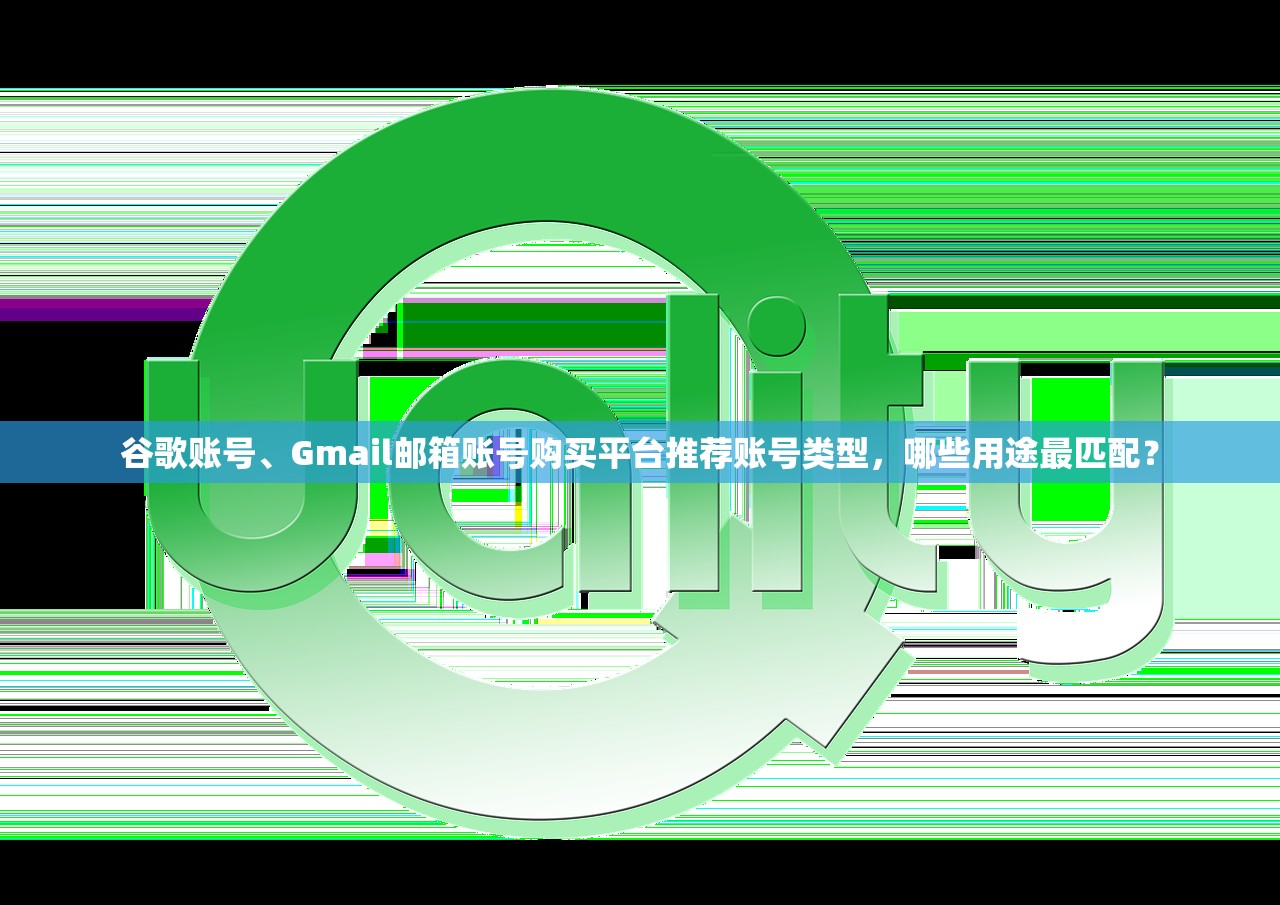 谷歌账号、Gmail邮箱账号购买平台推荐账号类型，哪些用途最匹配？