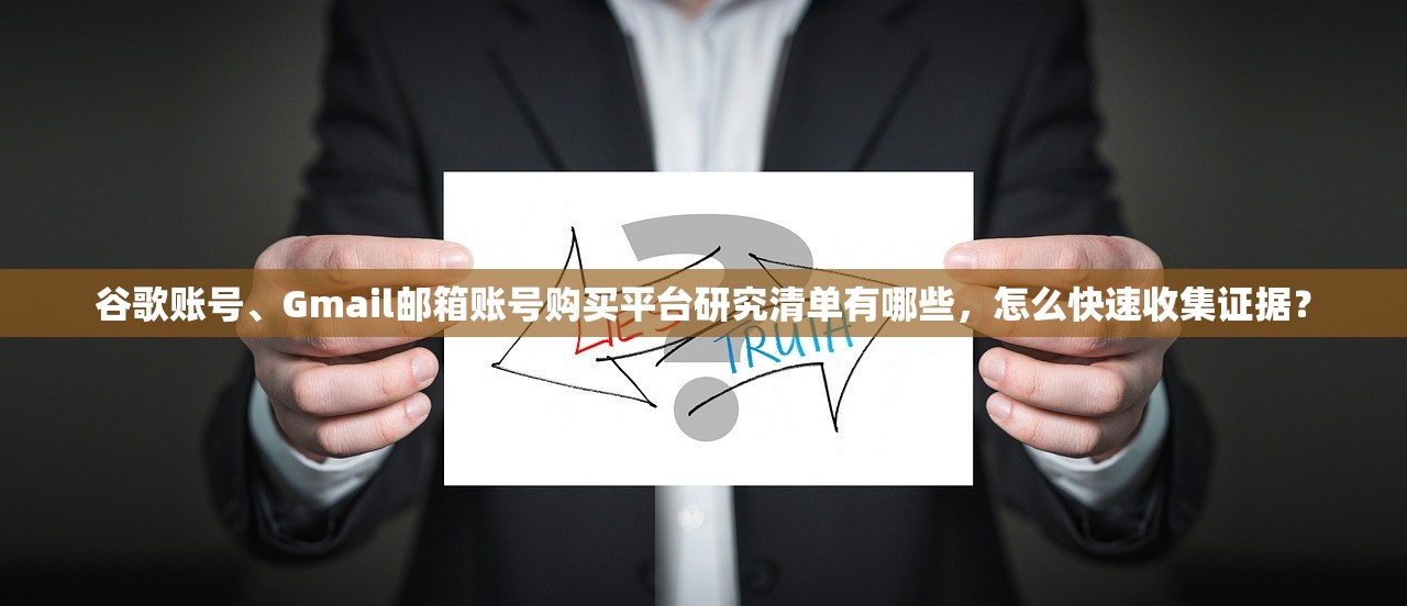 谷歌账号、Gmail邮箱账号购买平台研究清单有哪些，怎么快速收集证据？