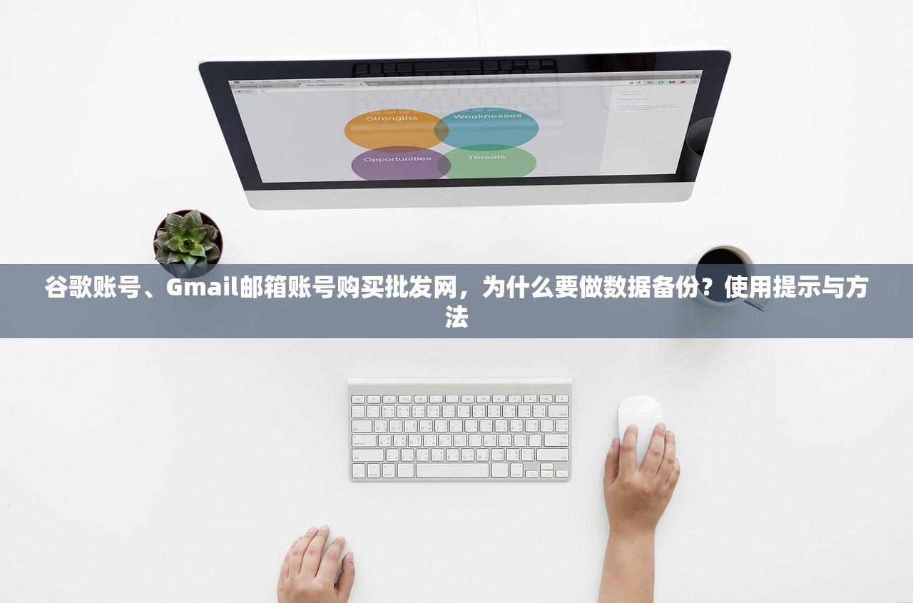 谷歌账号、Gmail邮箱账号购买批发网,为什么要做数据备份?使用提示与方法
