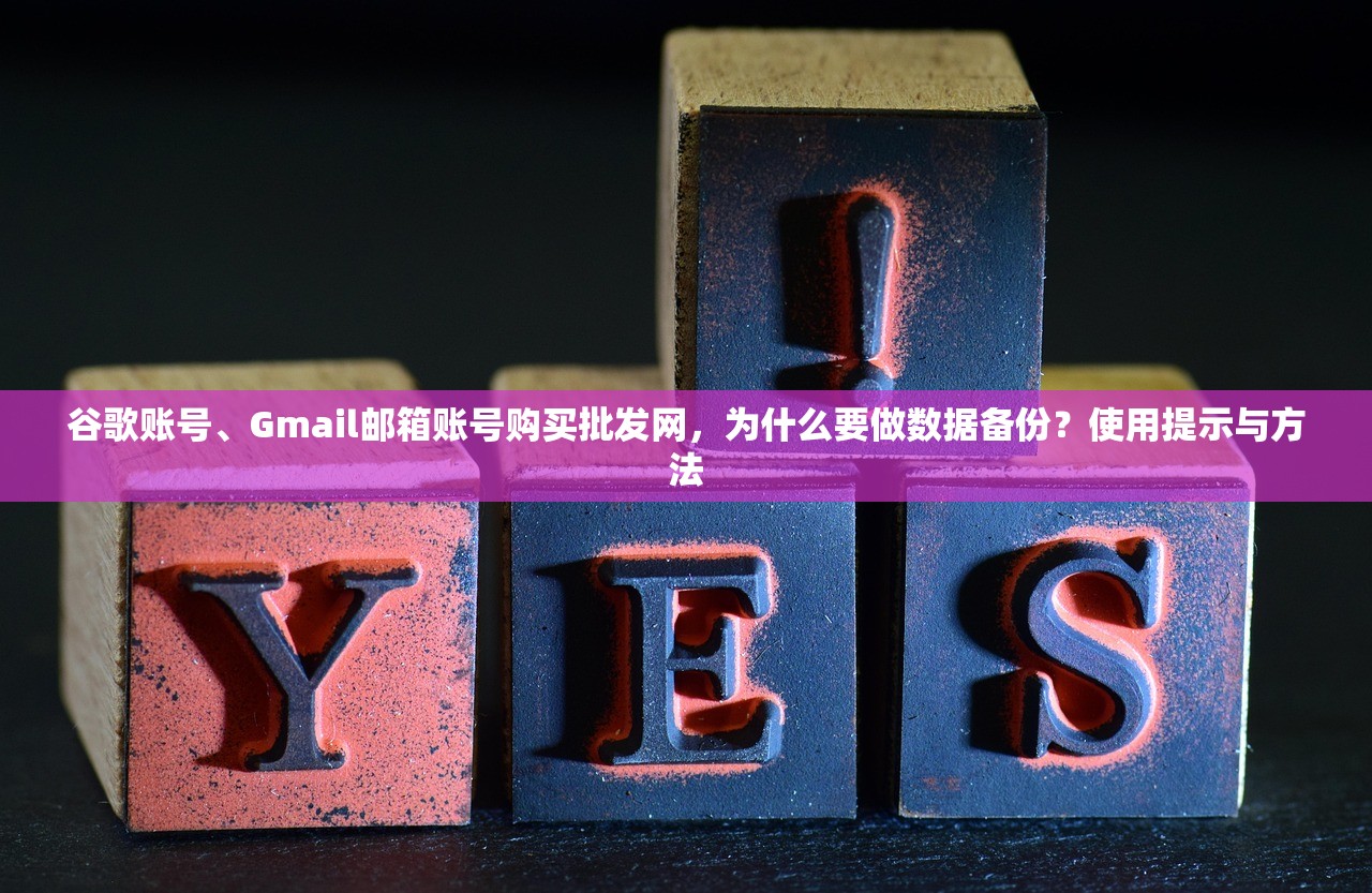 谷歌账号、Gmail邮箱账号购买批发网,为什么要做数据备份?使用提示与方法