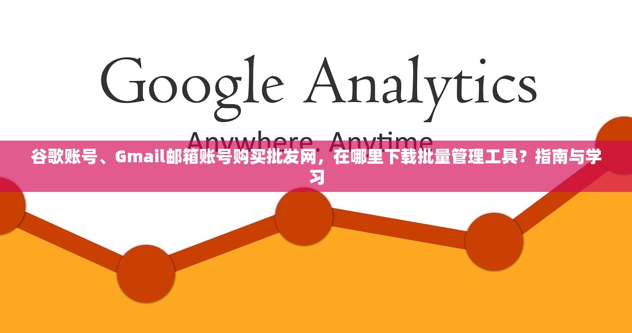 谷歌账号、Gmail邮箱账号购买批发网,在哪里下载批量管理工具?指南与学习