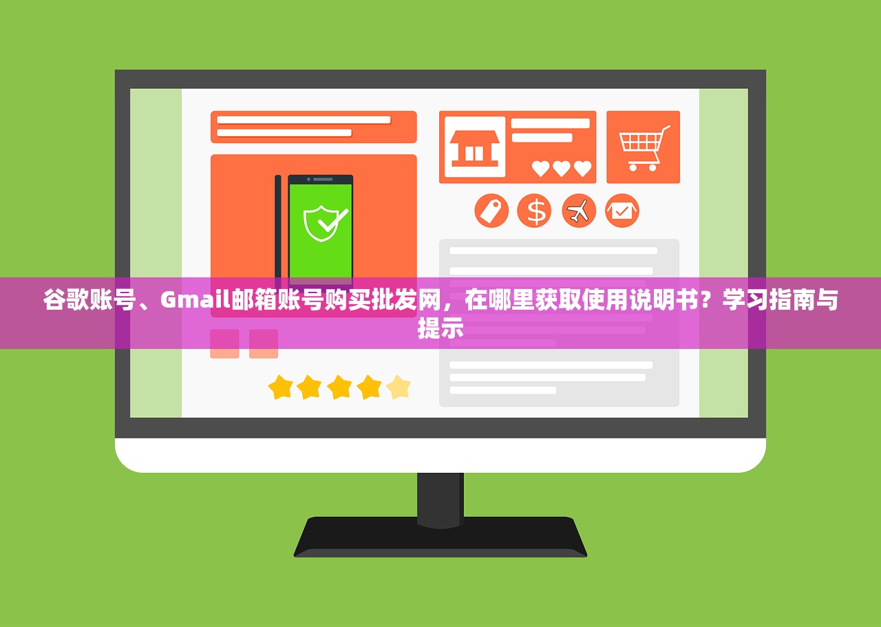 谷歌账号、Gmail邮箱账号购买批发网，在哪里获取使用说明书？学习指南与提示