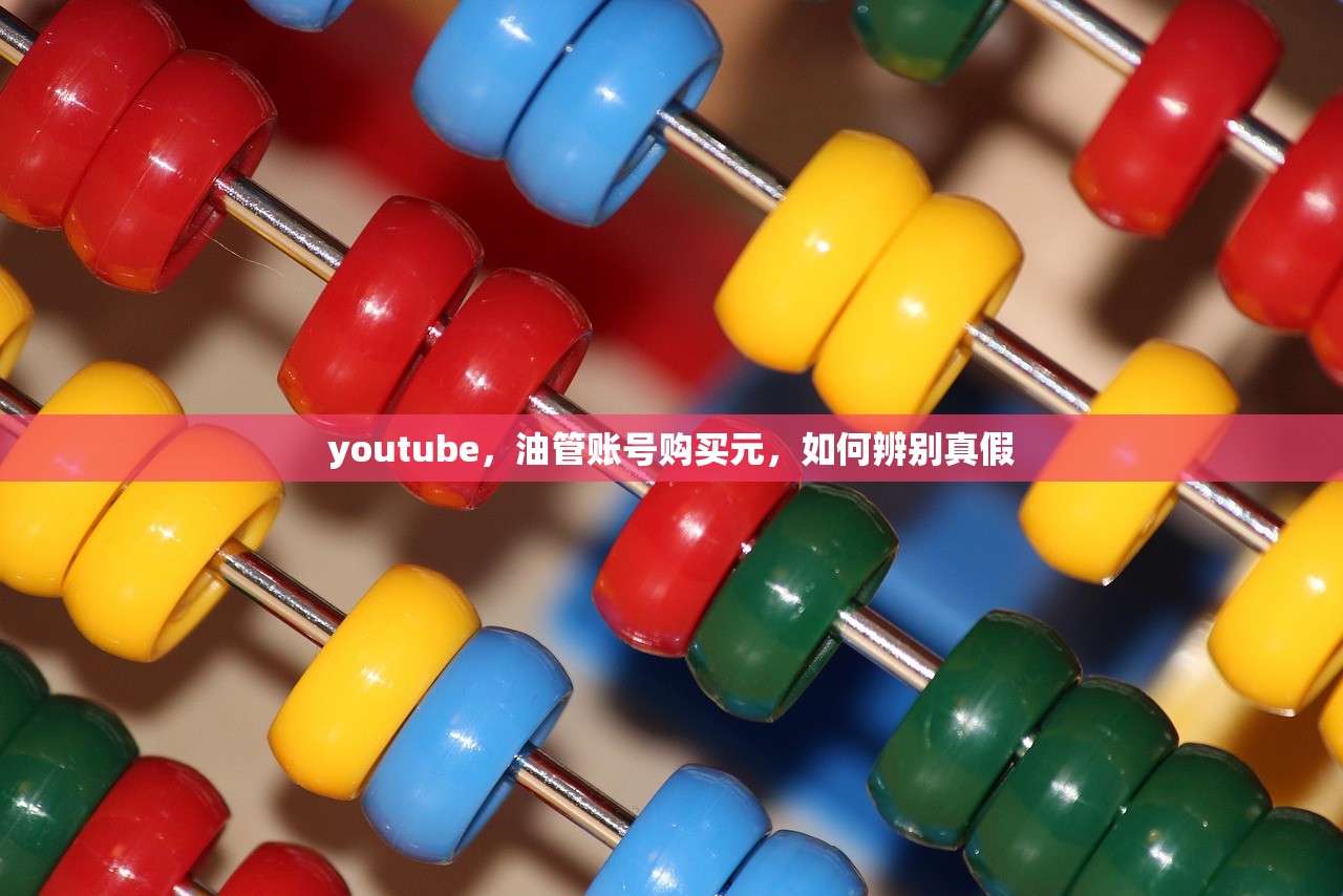 youtube，油管账号购买元，如何辨别真假