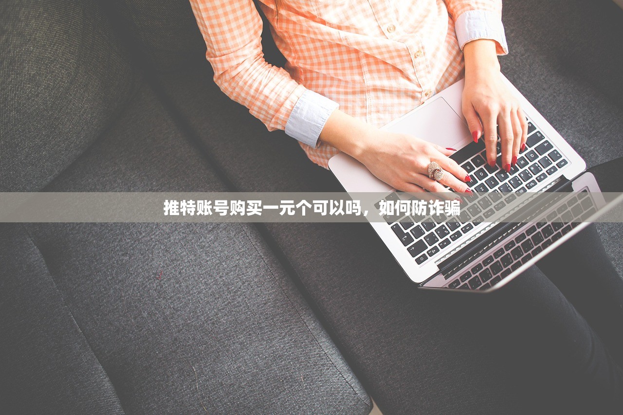 推特账号购买一元个可以吗,如何防诈骗