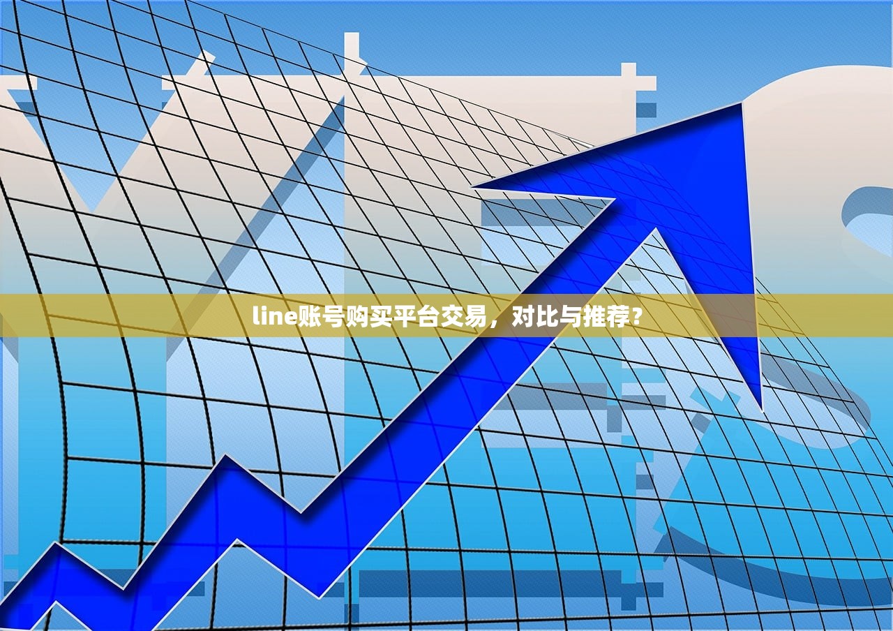line账号购买平台交易,对比与推荐?