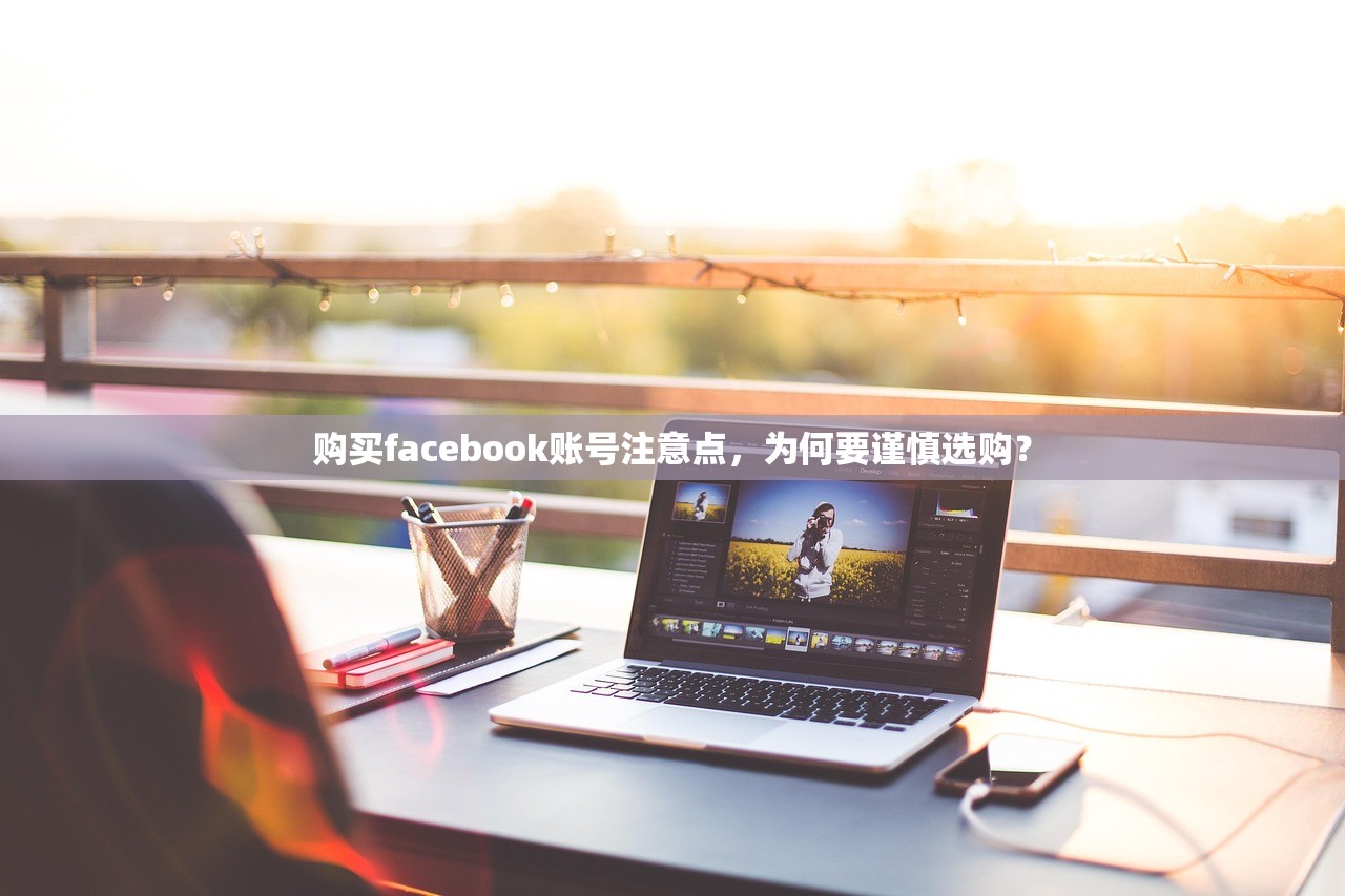 购买facebook账号注意点，为何要谨慎选购？