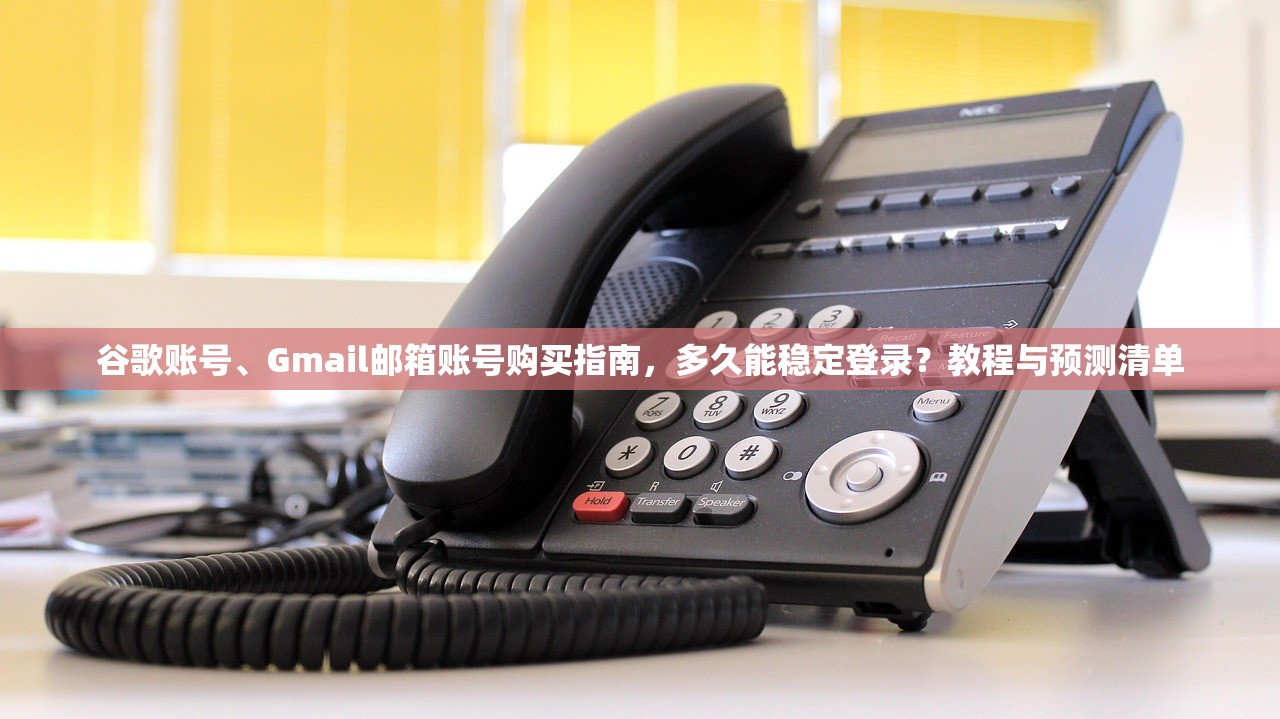 谷歌账号、Gmail邮箱账号购买指南,多久能稳定登录?教程与预测清单