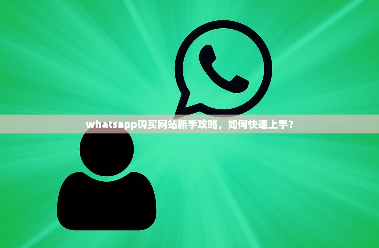 whatsapp购买网站新手攻略，如何快速上手？