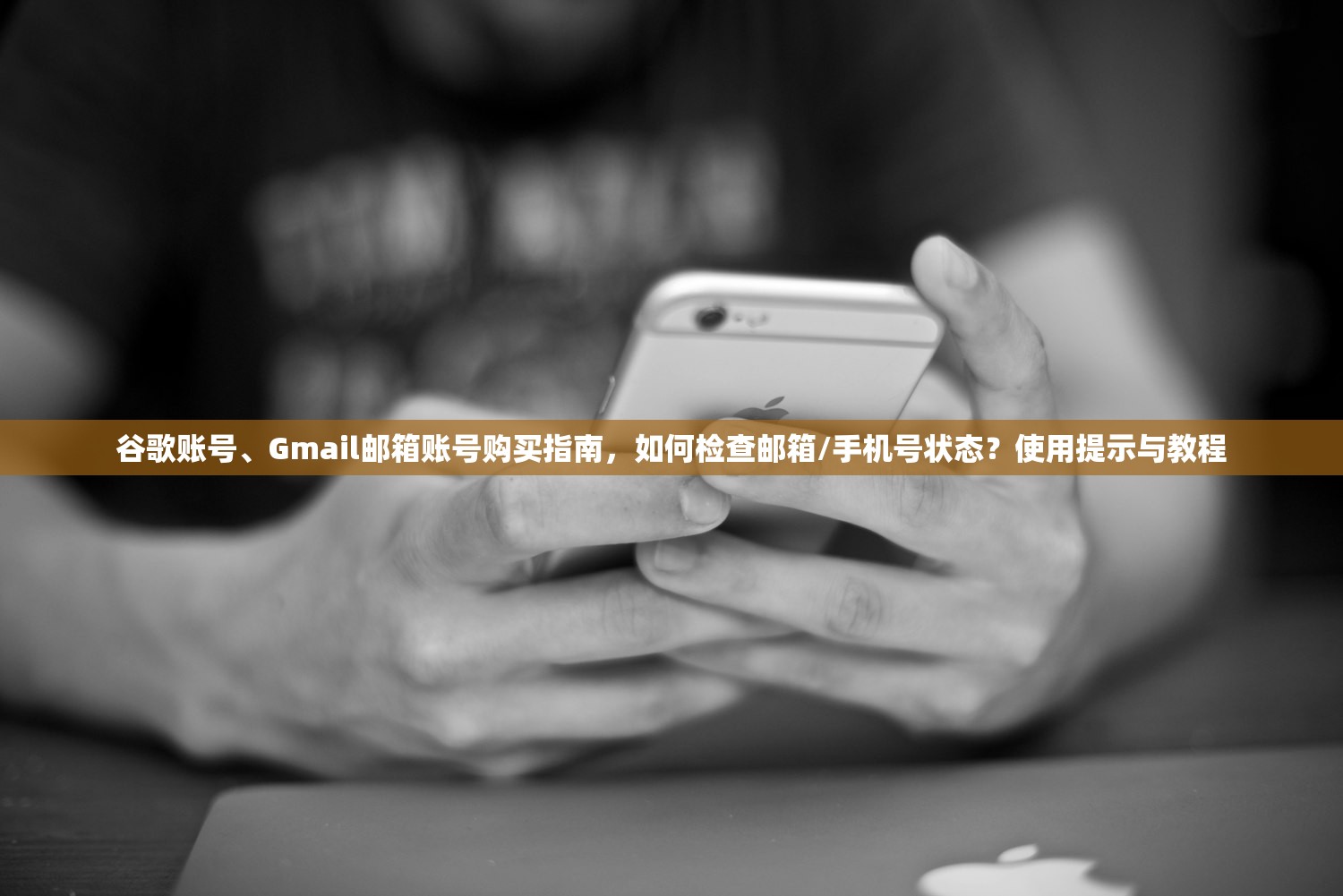 谷歌账号、Gmail邮箱账号购买指南，如何检查邮箱/手机号状态？使用提示与教程