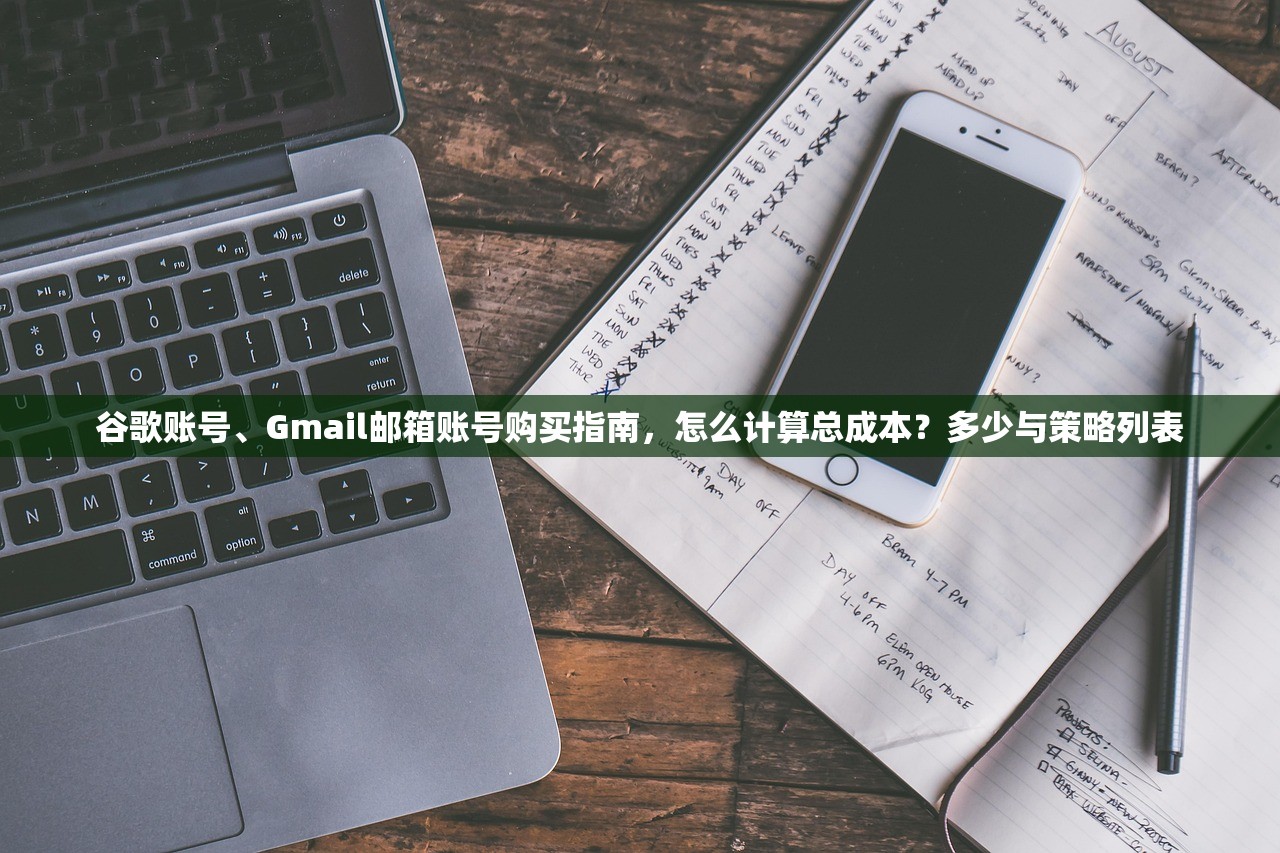 谷歌账号、Gmail邮箱账号购买指南，怎么计算总成本？多少与策略列表