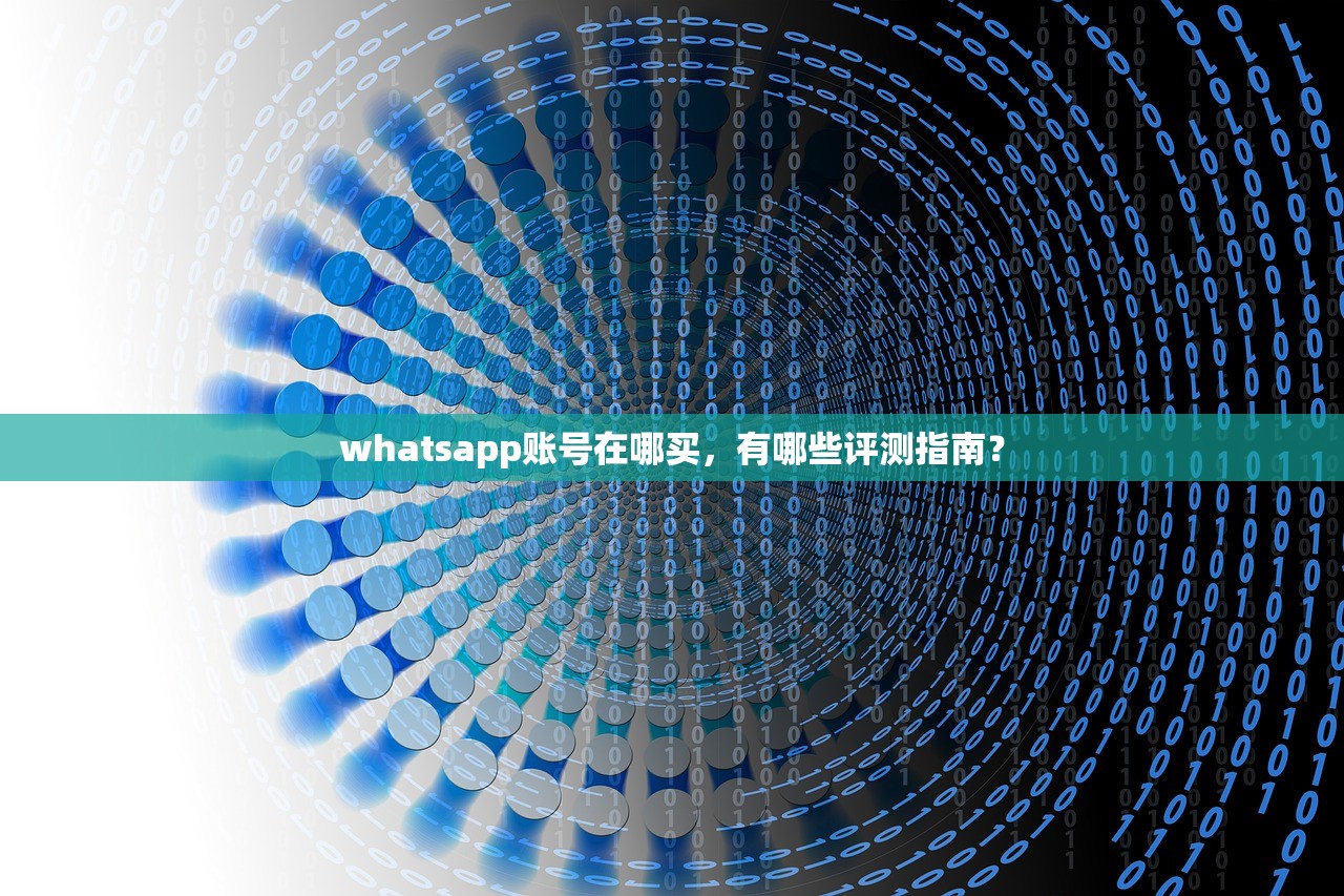 whatsapp账号在哪买,有哪些评测指南?