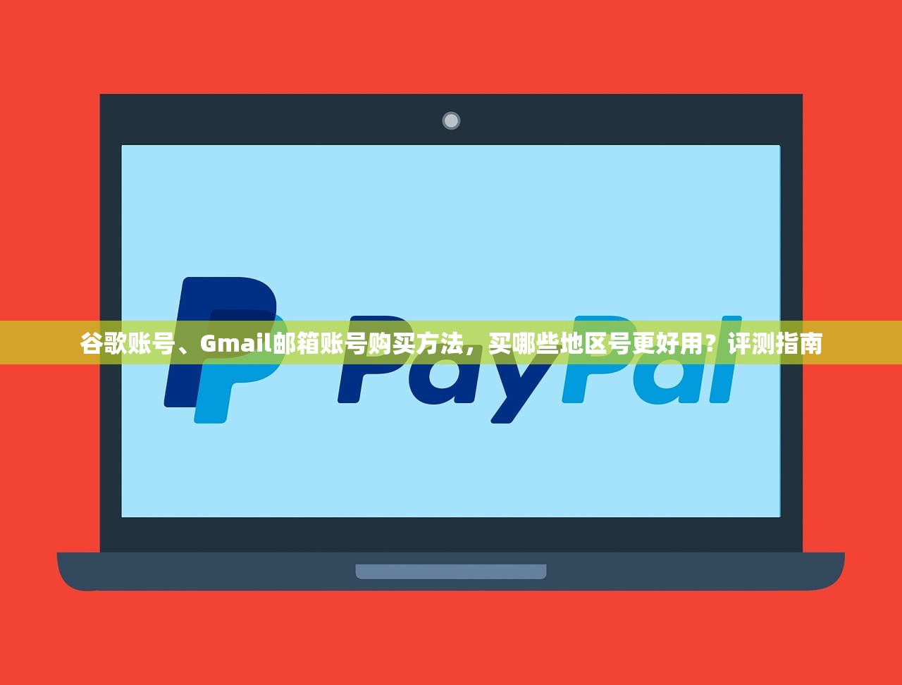 谷歌账号、Gmail邮箱账号购买方法，买哪些地区号更好用？评测指南
