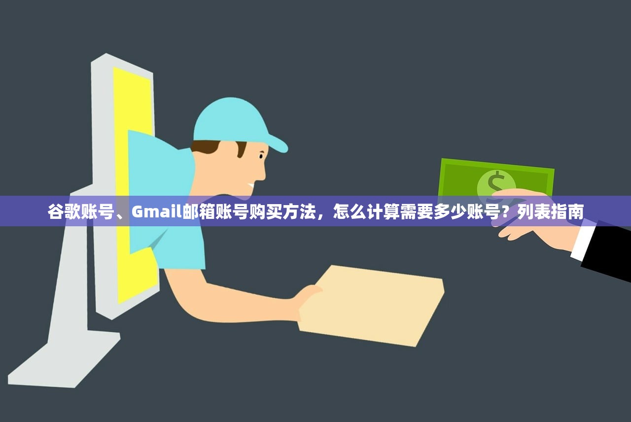 谷歌账号、Gmail邮箱账号购买方法,怎么计算需要多少账号?列表指南