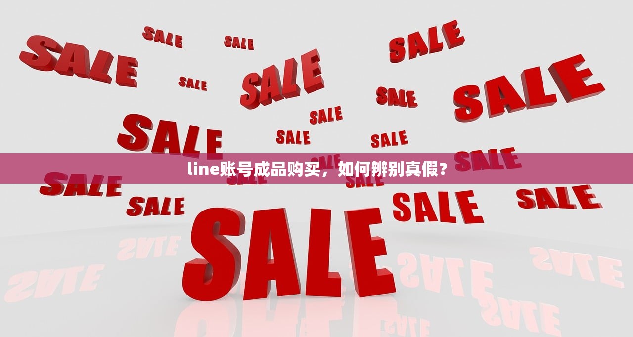 line账号成品购买，如何辨别真假？