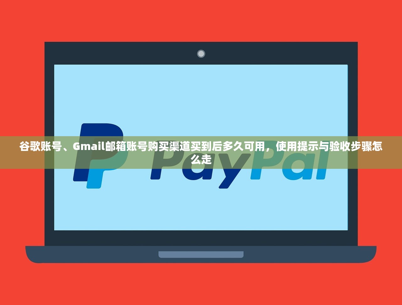 谷歌账号、Gmail邮箱账号购买渠道买到后多久可用,使用提示与验收步骤怎么走