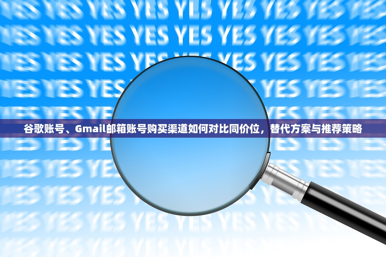 谷歌账号、Gmail邮箱账号购买渠道如何对比同价位,替代方案与推荐策略