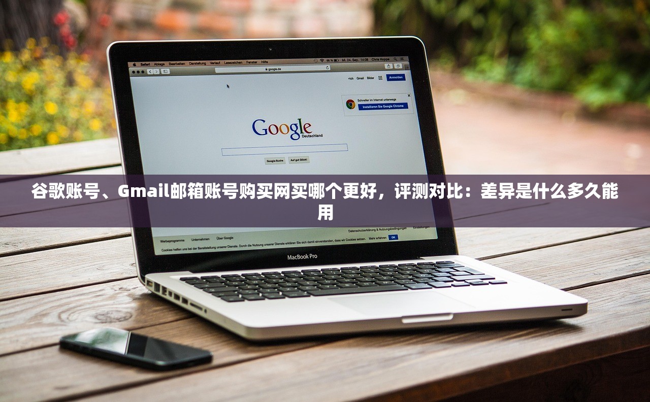 谷歌账号、Gmail邮箱账号购买网买哪个更好,评测对比:差异是什么多久能用