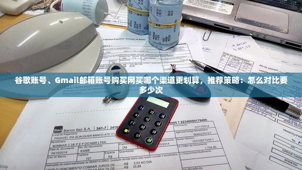谷歌账号、Gmail邮箱账号购买网买哪个渠道更划算，推荐策略：怎么对比要多少次