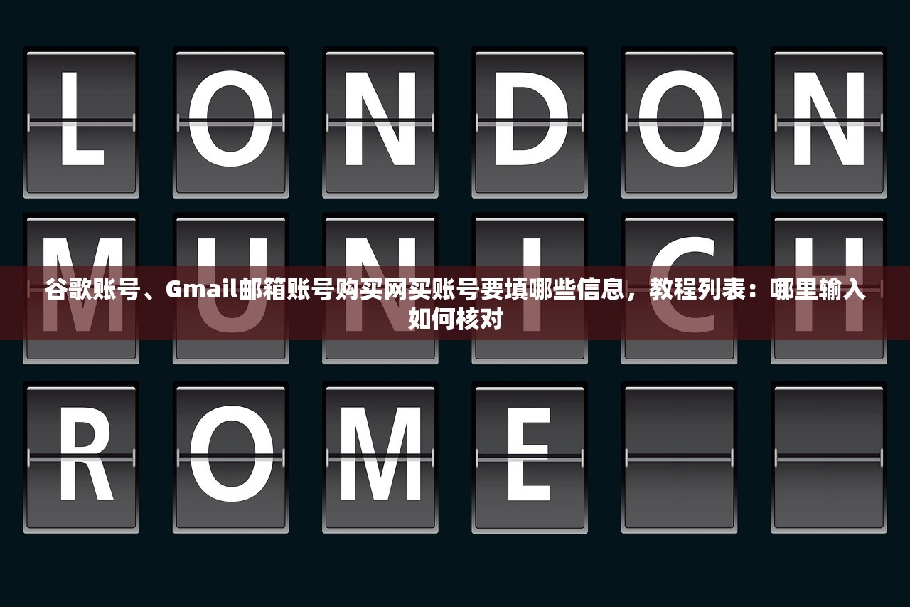 谷歌账号、Gmail邮箱账号购买网买账号要填哪些信息，教程列表：哪里输入如何核对