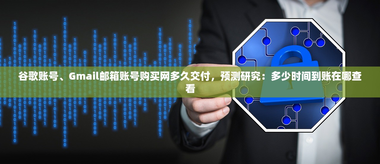 谷歌账号、Gmail邮箱账号购买网多久交付,预测研究:多少时间到账在哪查看