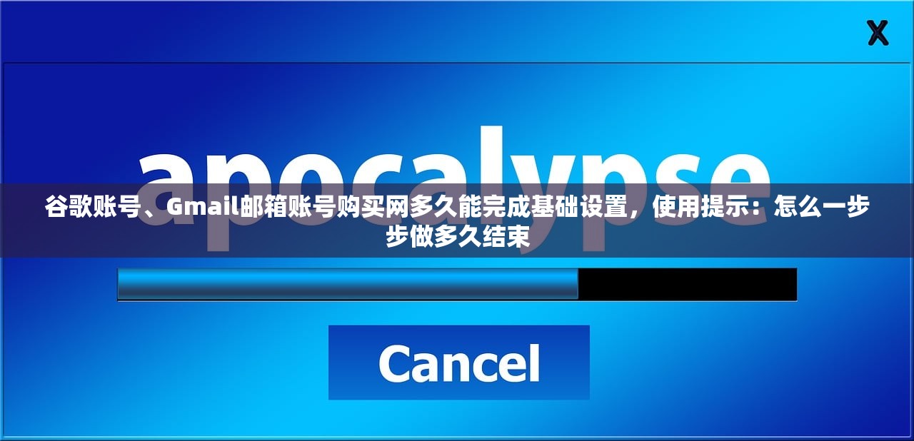 谷歌账号、Gmail邮箱账号购买网多久能完成基础设置,使用提示:怎么一步步做多久结束