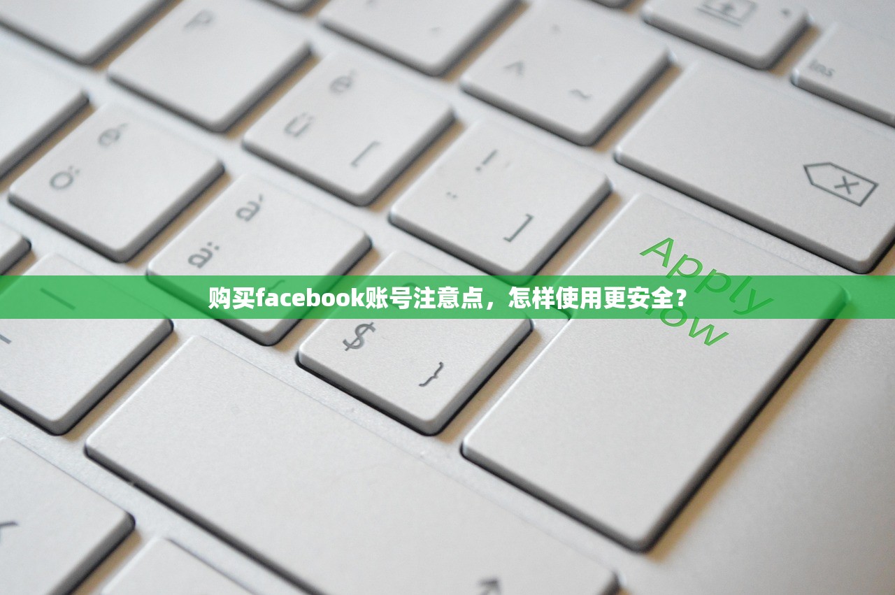 购买facebook账号注意点,怎样使用更安全?