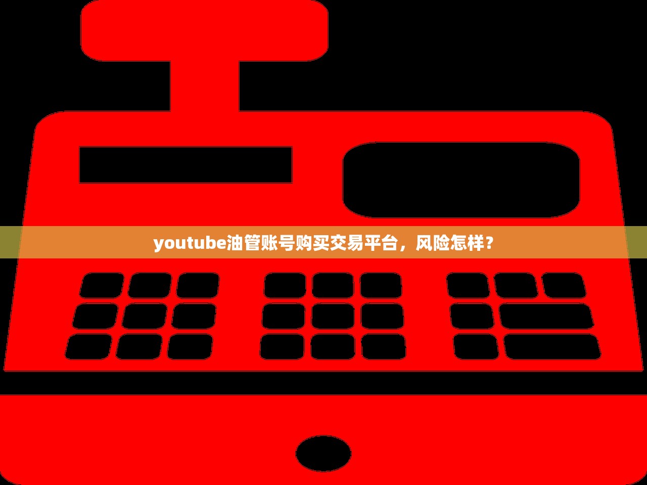 youtube油管账号购买交易平台,风险怎样?