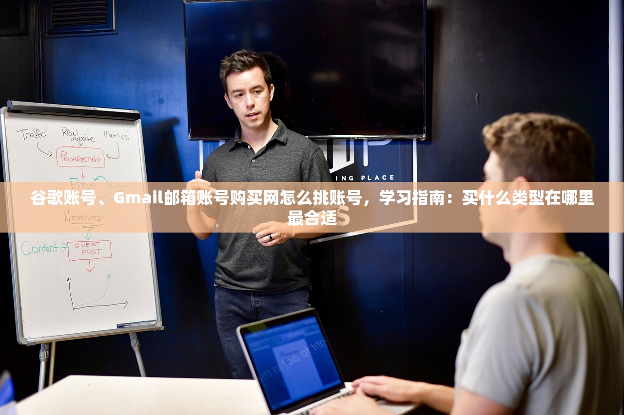 谷歌账号、Gmail邮箱账号购买网怎么挑账号,学习指南:买什么类型在哪里最合适