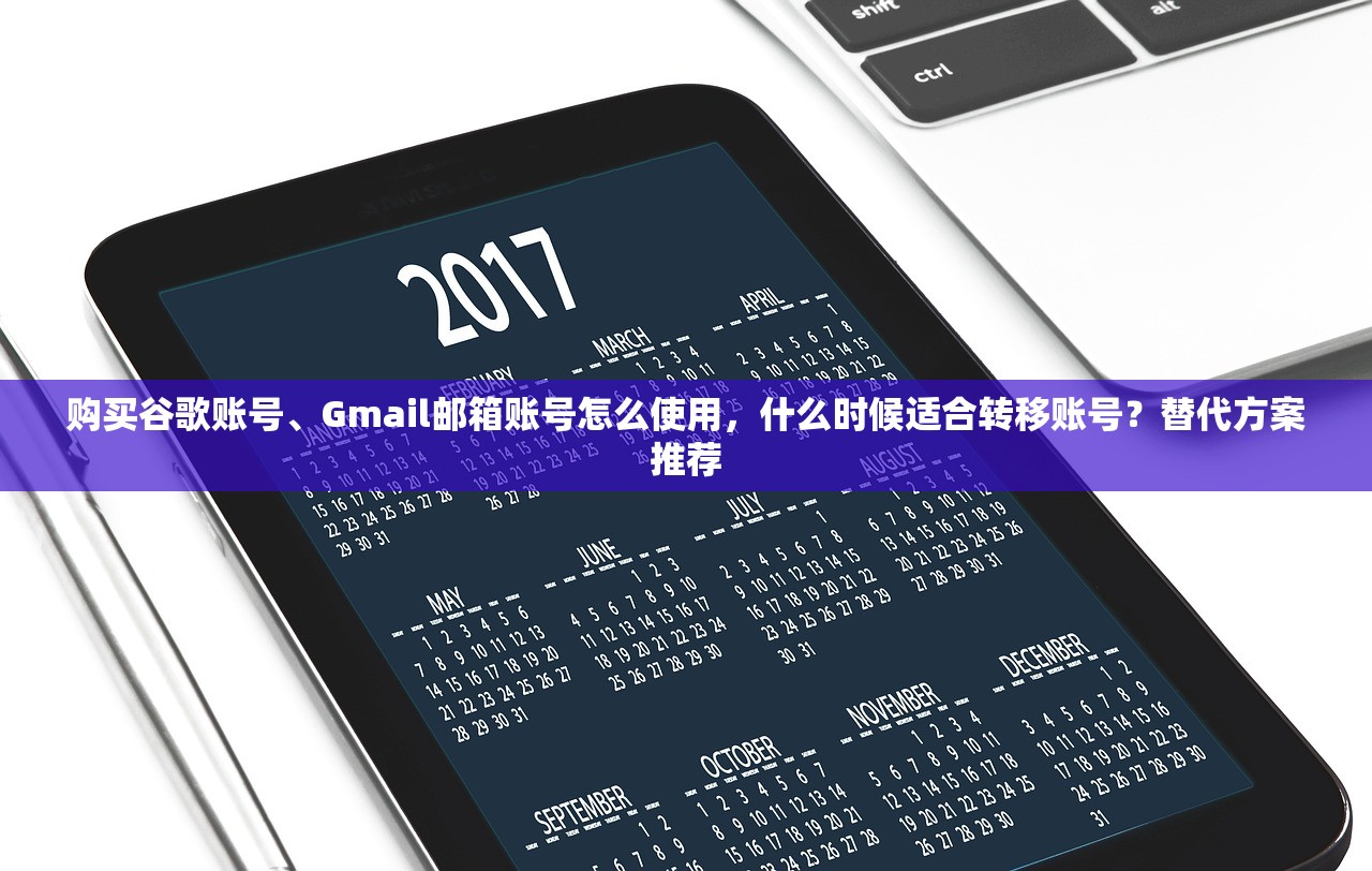 购买谷歌账号、Gmail邮箱账号怎么使用，什么时候适合转移账号？替代方案推荐