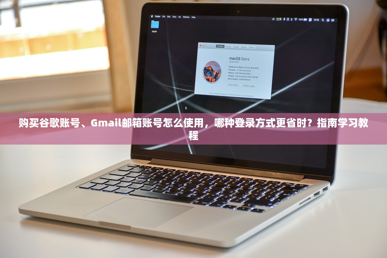 购买谷歌账号、Gmail邮箱账号怎么使用,哪种登录方式更省时?指南学习教程