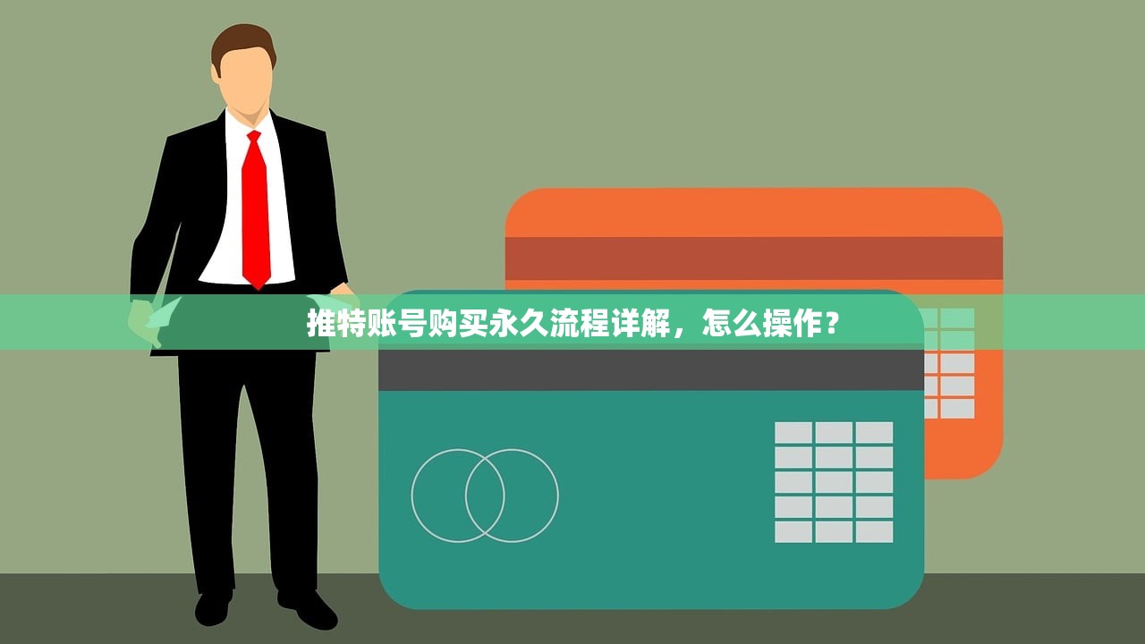 推特账号购买永久流程详解，怎么操作？