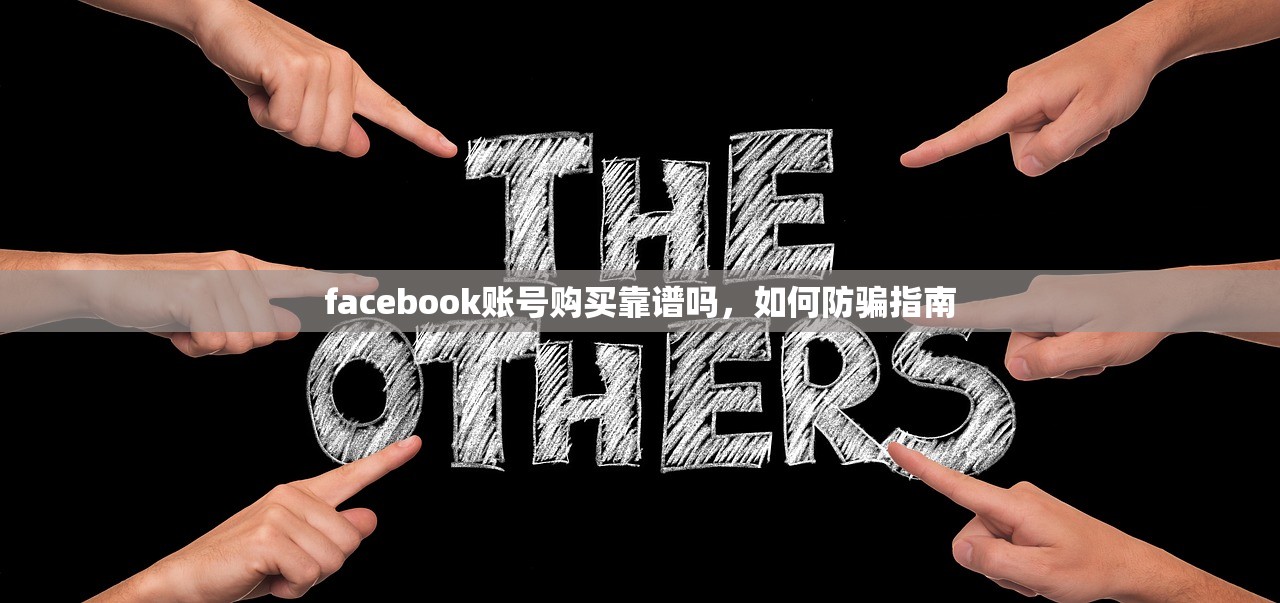 facebook账号购买靠谱吗,如何防骗指南
