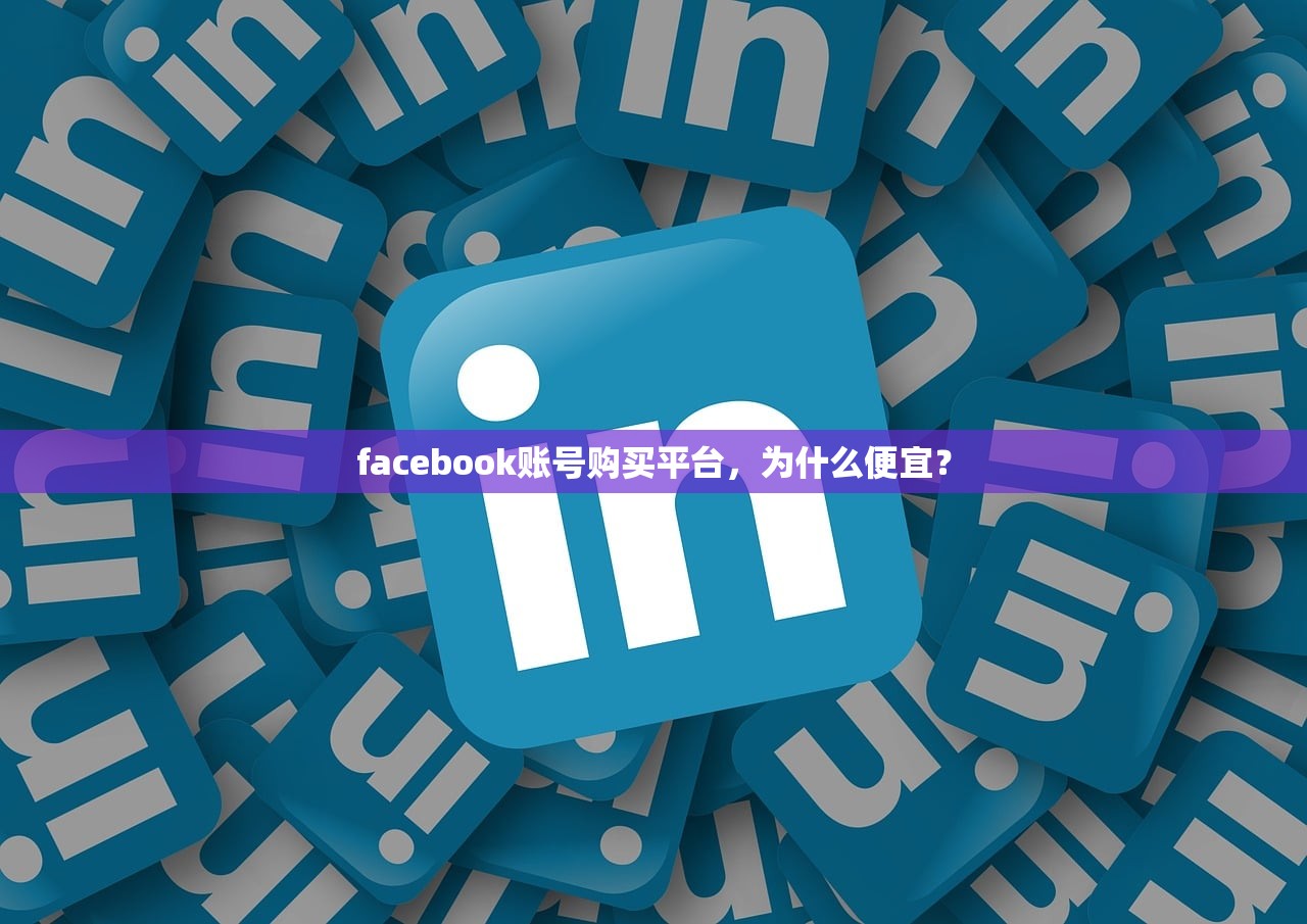 facebook账号购买平台,为什么便宜?