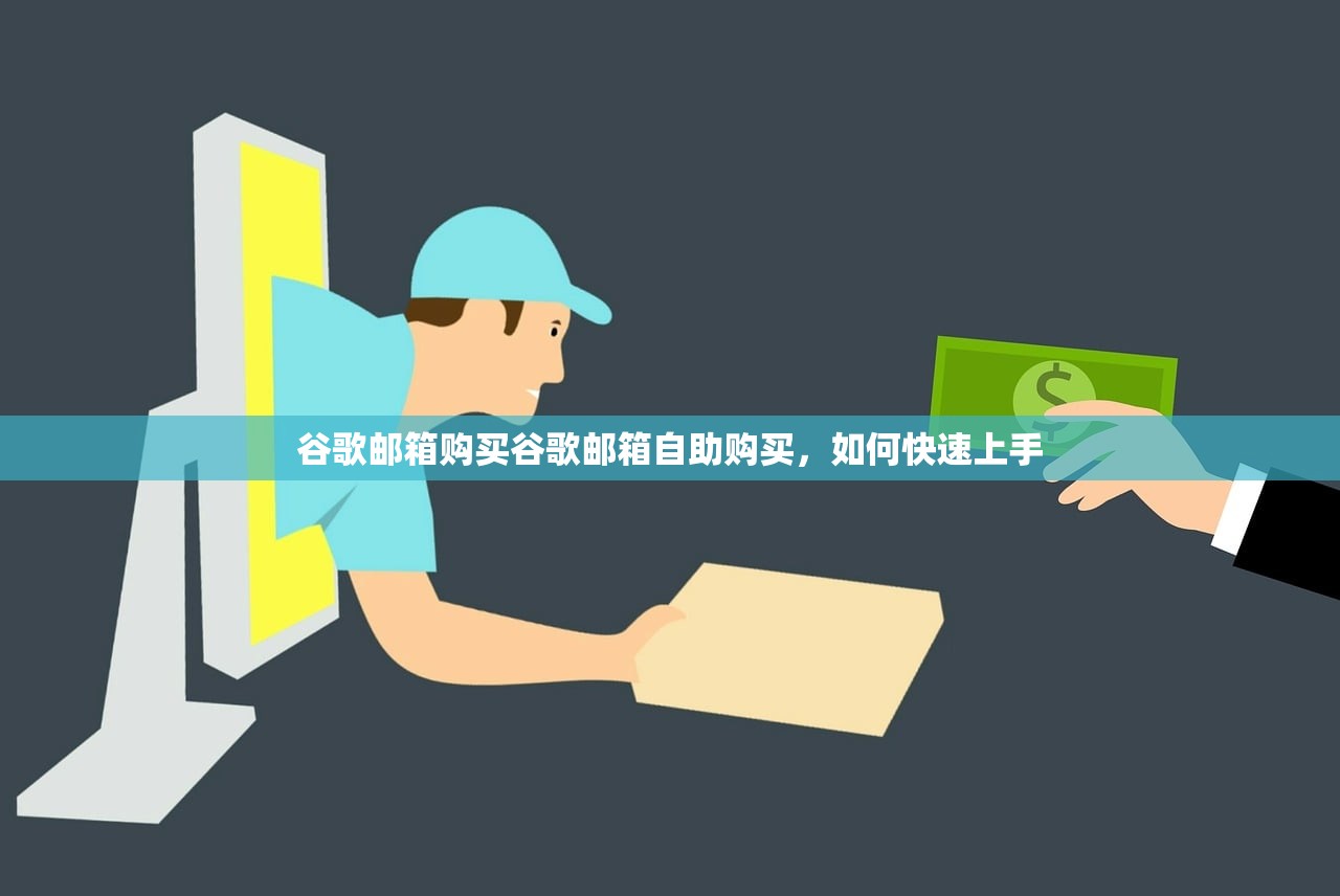 谷歌邮箱购买谷歌邮箱自助购买,如何快速上手