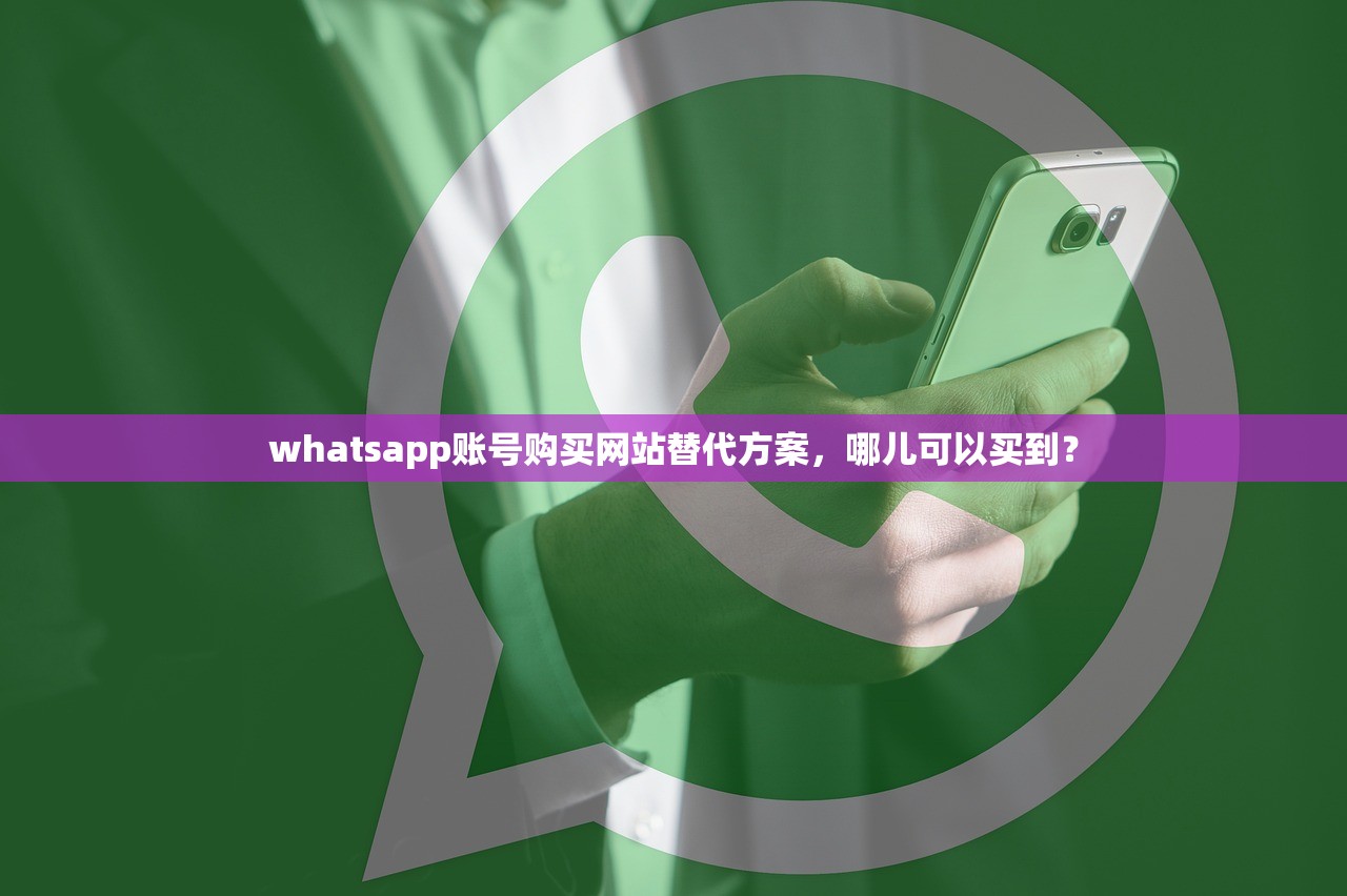 whatsapp账号购买网站替代方案，哪儿可以买到？