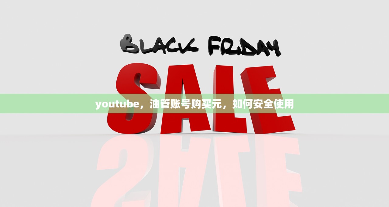 youtube,油管账号购买元,如何安全使用