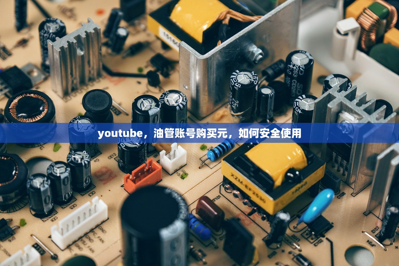 youtube,油管账号购买元,如何安全使用