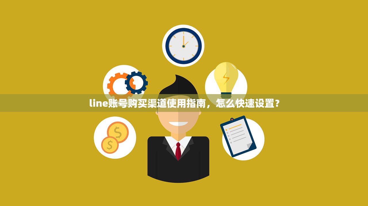 line账号购买渠道使用指南,怎么快速设置?