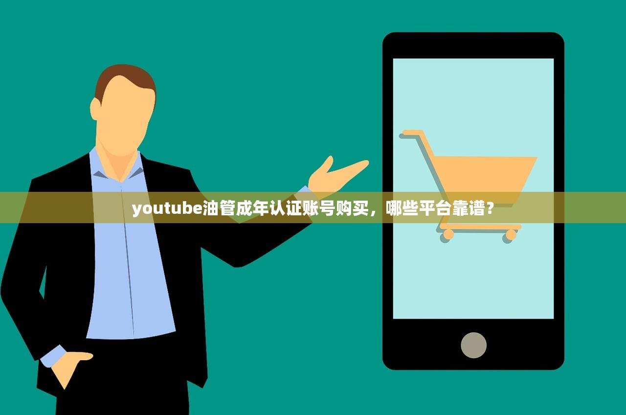 youtube油管成年认证账号购买，哪些平台靠谱？