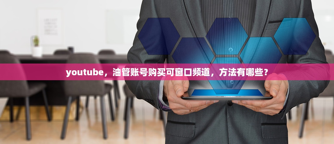 youtube,油管账号购买可窗口频道,方法有哪些?