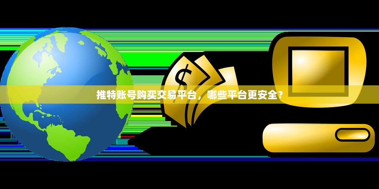 推特账号购买交易平台，哪些平台更安全？